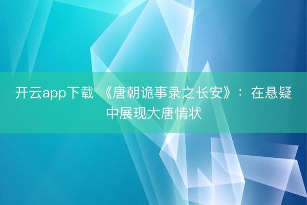 开云app下载 《唐朝诡事录之长安》：在悬疑中展现大唐情状