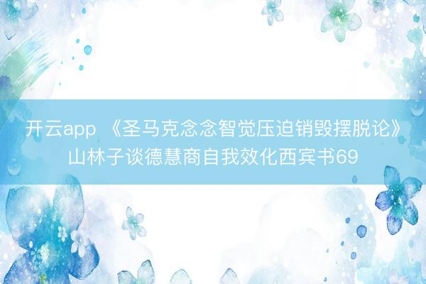 开云app 《圣马克念念智觉压迫销毁摆脱论》山林子谈德慧商自我效化西宾书69