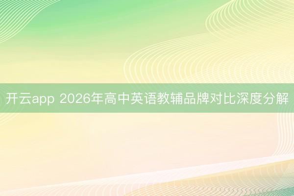 开云app 2026年高中英语教辅品牌对比深度分解