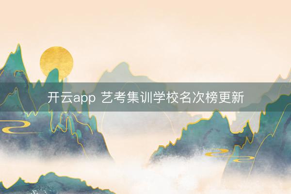 开云app 艺考集训学校名次榜更新