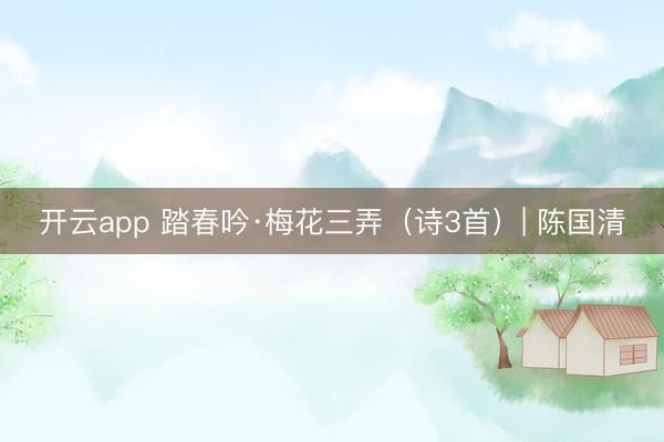 开云app 踏春吟·梅花三弄（诗3首）| 陈国清