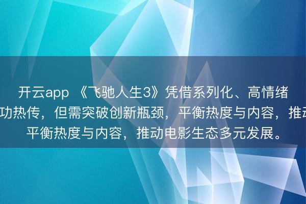 开云app 《飞驰人生3》凭借系列化、高情绪价值与工业化制作成功热传，但需突破创新瓶颈，平衡热度与内容，推动电影生态多元发展。