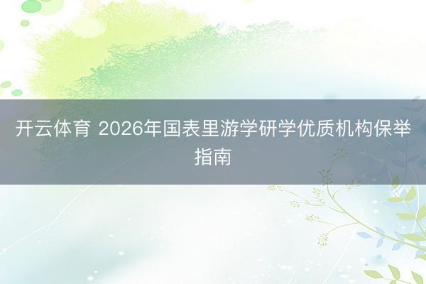 开云体育 2026年国表里游学研学优质机构保举指南