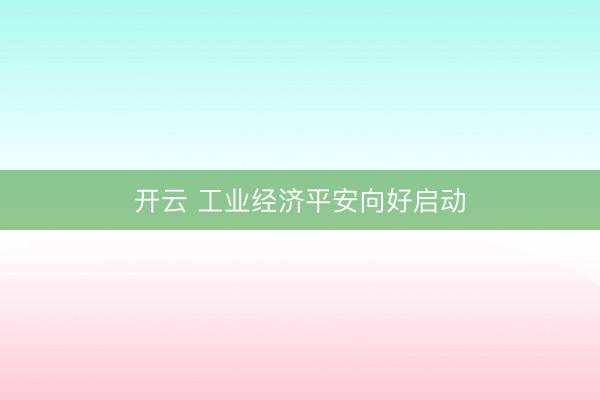 开云 工业经济平安向好启动