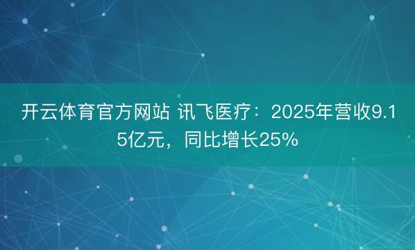 开云体育官方网站 讯飞医疗:2025年营收9.15亿元,同比增长25%