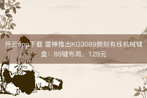 开云app下载 雷神推出KG3089侧刻有线机械键盘：89键布局，129元