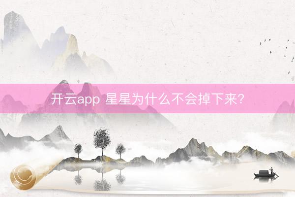 开云app 星星为什么不会掉下来?