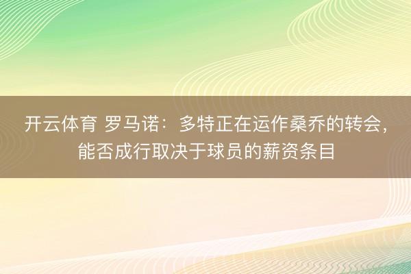 开云体育 罗马诺:多特正在运作桑乔的转会,能否成行取决于球员的薪资条目