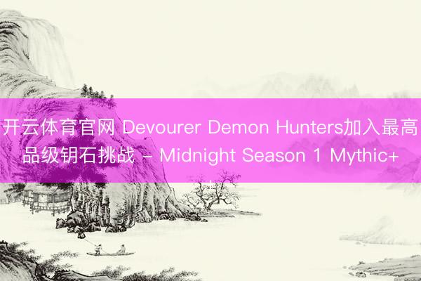 开云体育官网 Devourer Demon Hunters加入最高品级钥石挑战 - Midnight Season 1 Mythic+