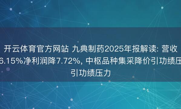 开云体育官方网站 九典制药2025年报解读: 营收增6.15%净利润降7.72%， 中枢品种集采降价引功绩压力
