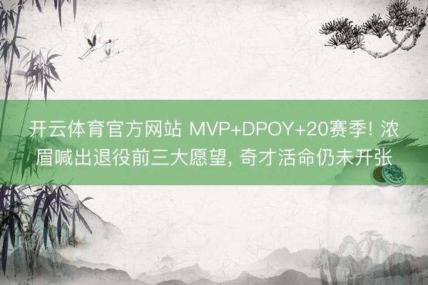 开云体育官方网站 MVP+DPOY+20赛季! 浓眉喊出退役前三大愿望， 奇才活命仍未开张