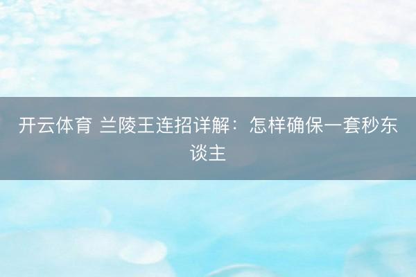 开云体育 兰陵王连招详解：怎样确保一套秒东谈主