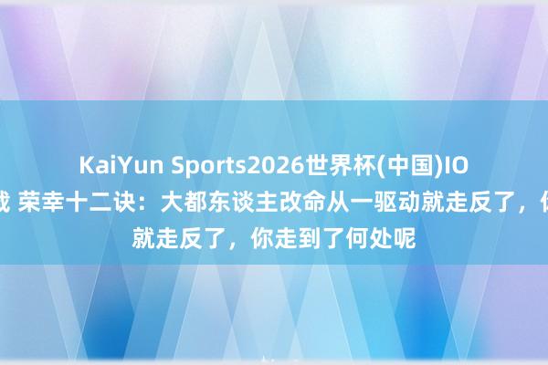 KaiYun Sports2026世界杯(中国)IOS/安卓官方下载 荣幸十二诀：大都东谈主改命从一驱动就走反了，你走到了何处呢