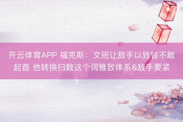 开云体育APP 福克斯：文班让敌手以致皆不敢起首 他转换扫数这个词雅致体系&敌手要紧