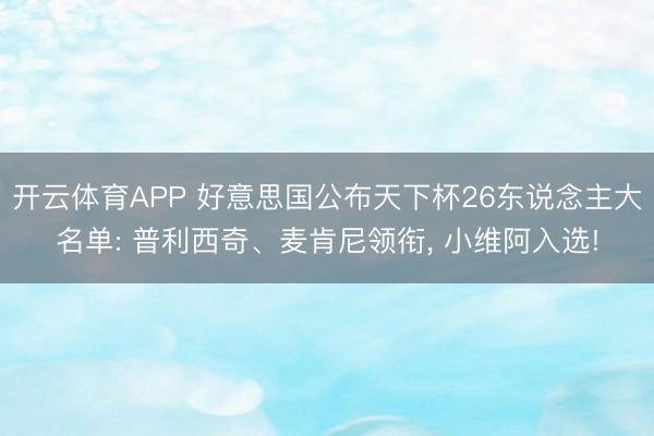 开云体育APP 好意思国公布天下杯26东说念主大名单: 普利西奇、麦肯尼领衔， 小维阿入选!