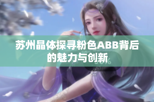 苏州晶体探寻粉色ABB背后的魅力与创新
