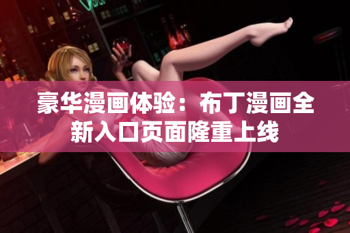 豪华漫画体验：布丁漫画全新入口页面隆重上线