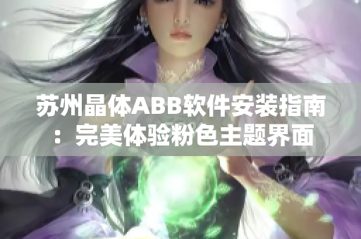 苏州晶体ABB软件安装指南：完美体验粉色主题界面