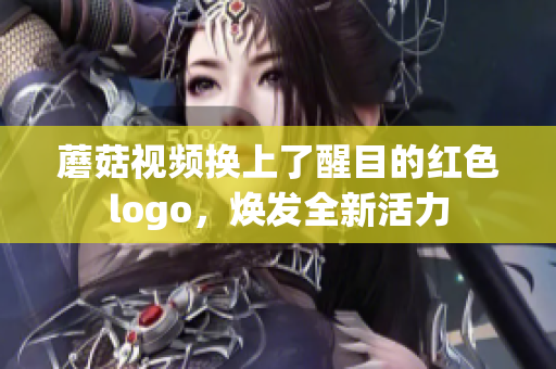 蘑菇视频换上了醒目的红色logo，焕发全新活力