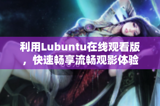 利用Lubuntu在线观看版，快速畅享流畅观影体验