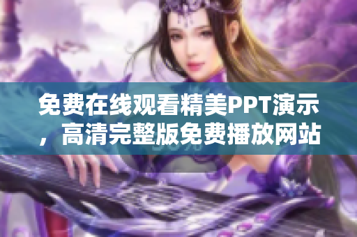 免费在线观看精美PPT演示，高清完整版免费播放网站
