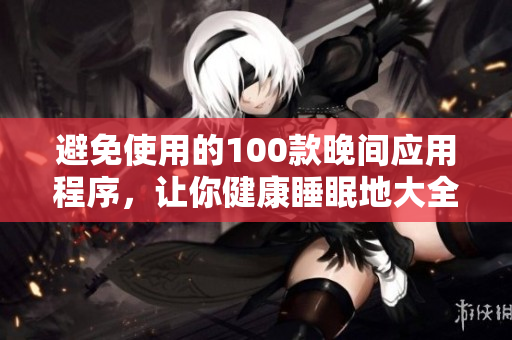 避免使用的100款晚间应用程序，让你健康睡眠地大全
