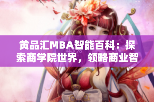 黄品汇MBA智能百科：探索商学院世界，领略商业智慧