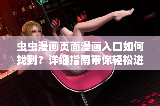 虫虫漫画页面漫画入口如何找到？详细指南带你轻松进入漫画世界