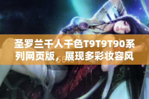 圣罗兰千人千色T9T9T90系列网页版，展现多彩妆容风采