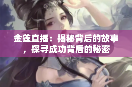 金莲直播：揭秘背后的故事，探寻成功背后的秘密
